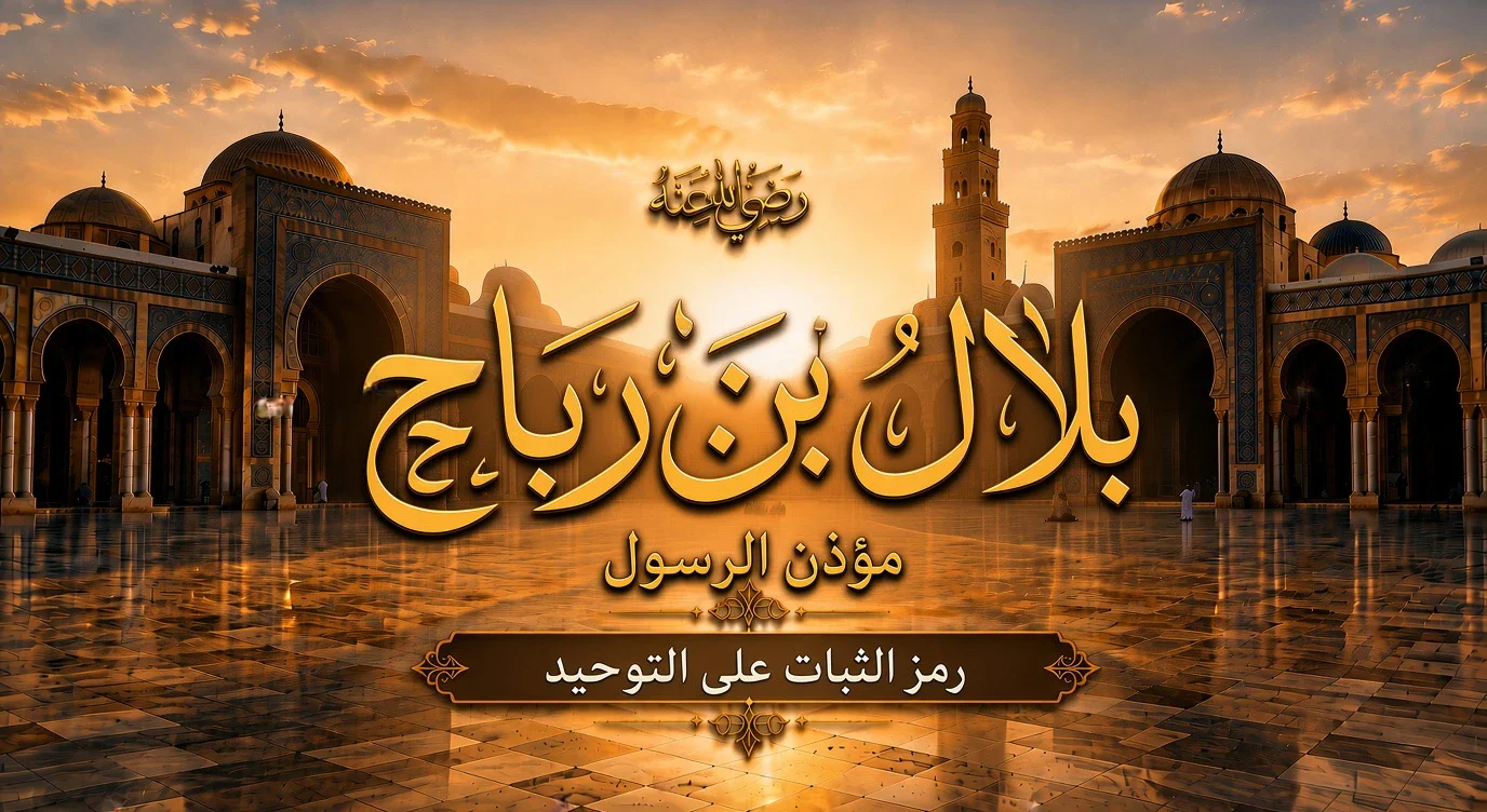 image about بلال بن رباح رضي الله عنه.. العبد الذي حطّم قيود التعذيب وصعد صوته فوق الكعبة