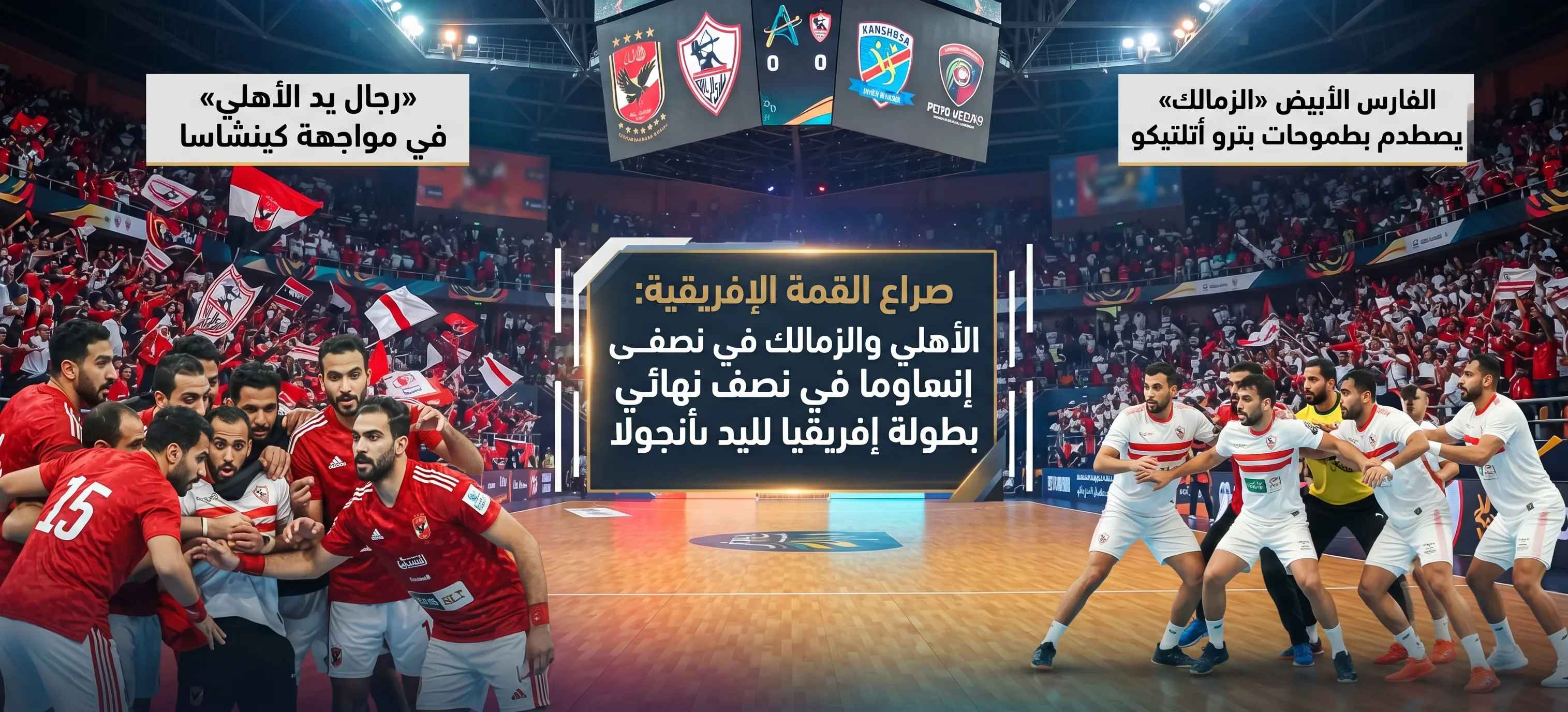 image about صراع القمة الإفريقية: الأهلي والزمالك في اختبارات حاسمة بنصف نهائي بطولة إفريقيا لليد بأنجولا