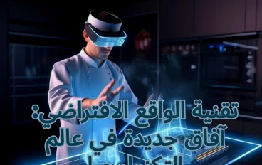 تقنية الواقع الافتراضي: آفاق جديدة في عالم التكنولوجيا