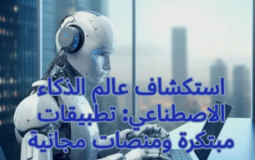 استكشاف عالم الذكاء الاصطناعي: تطبيقات مبتكرة ومنصات مجانية