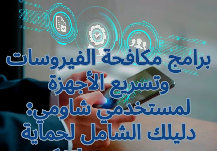 برامج مكافحة الفيروسات وتسريع الأجهزة لمستخدمي شاومي: دليلك الشامل لحماية وتحسين هواتفكم