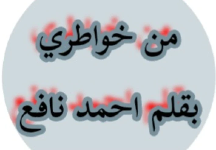 من خواطري بقلم احمد نافع