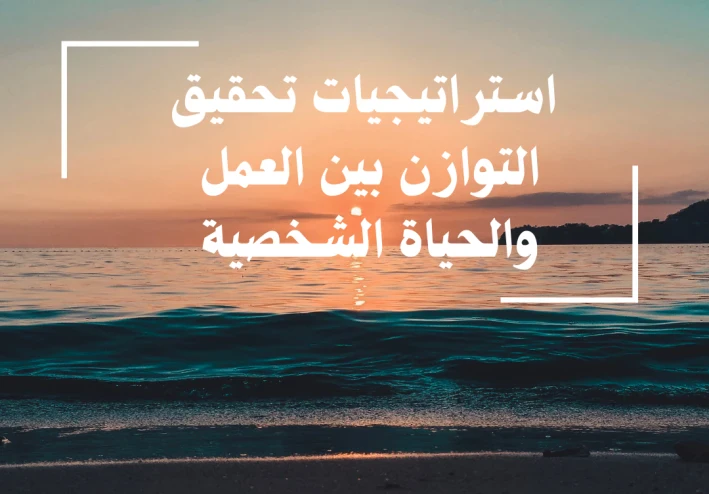 استراتيجيات تحقيق التوازن بين العمل والحياة الشخصية