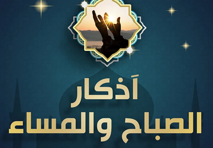 اذكار الصباح والمساء مكتوبة كاملة ؟