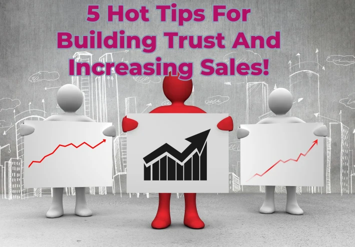 5 Hot Tips For Building Trust And Increasing Sales!