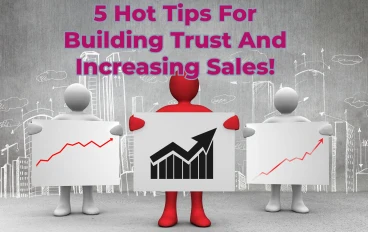 5 Hot Tips For Building Trust And Increasing Sales!