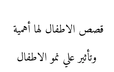 قصص الاطفال لها أهمية وتأثير علي نمو الاطفال 