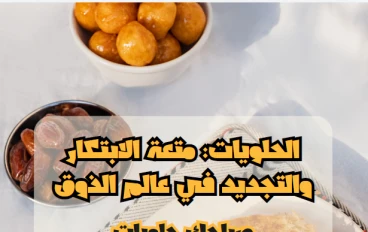 الحلويات: متعة الابتكار والتجديد في عالم الذوق