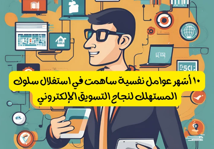 ١٠ أشهر عوامل نفسية ساهمت في استغلال سلوك المستهلك لنجاح التسويق الإلكتروني