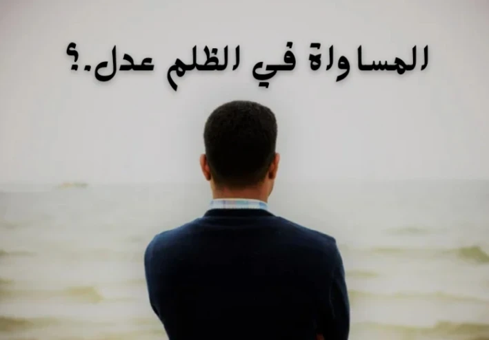 المساواة في الظلم عدل عبارة تتكرر بكثرة فما صحتها