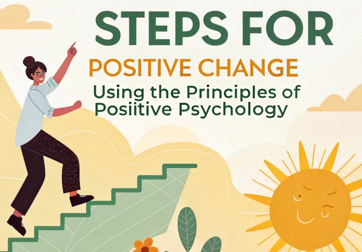 10 Practical Steps for Positive Change Using the Principles of Positive Psychology