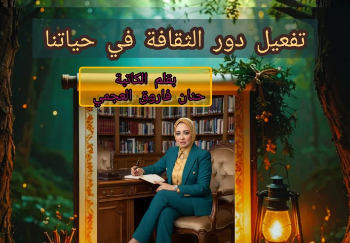 تفعيل دور الثقافة في حياتنا  بقلم الكاتبة/حنان فاروق العجمي