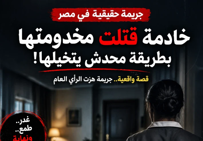 جريمة هزت مصر… خادمة قتلت مخدومتها بطريقة محدش يتخيلها!