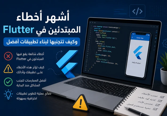 أشهر أخطاء المبتدئين في Flutter وكيف تتجنبها لبناء تطبيقات أفضل