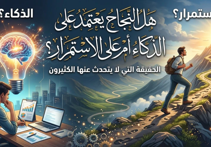 هل النجاح يعتمد على الذكاء أم الاستمرار ؟ الحقيقة التي لا يتحدث عنها الكثيرون