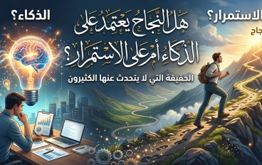 هل النجاح يعتمد على الذكاء أم الاستمرار ؟ الحقيقة التي لا يتحدث عنها الكثيرون 