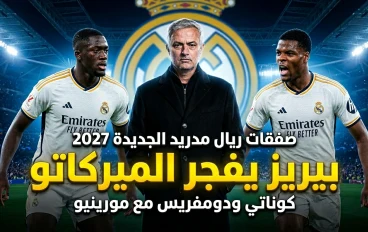صفقات ريال مدريد الجديدة 2027.. مورينيو يفجر الميركاتو بـ كوناتي والبلدوزر دومفريس