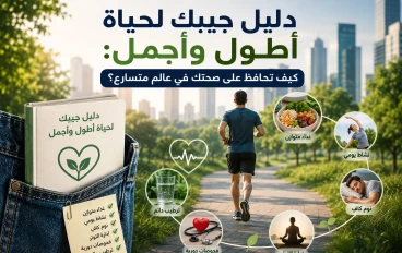 دليل جيبك لحياة أطول وأجمل: كيف تحافظ على صحتك في عالم متسارع؟