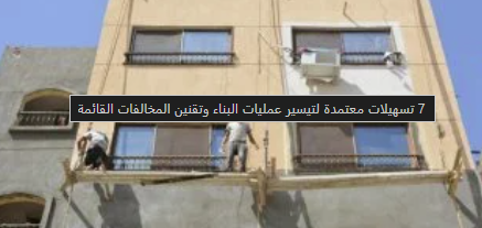 صورة مقال تسهيلات البناء الجديدة في مصر: انفراجة شاملة لتقنين الأوضاع وتنشيط العمران