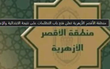 تظلمات نتيجة الابتدائية والإعدادية الأزهرية بالأقصر: فتح باب المراجعة لضمان الشفافية