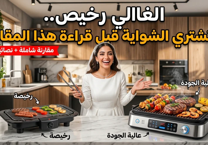 أفضل شواية كهربائية للعروسة وربات المنزل 2026.. كيف تختارين شواية تعيش سنوات وتوفر وقتك؟