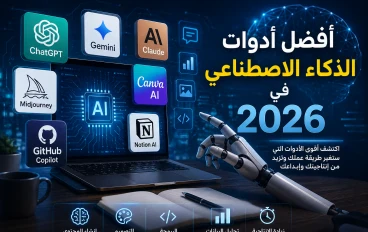 أهم أدوات الذكاء الاصطناعي في 2026: الدليل الشامل لزيادة الإنتاجية والإبداع