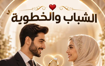 الشباب والخطوبة.. بداية الحلم وبناء مستقبل العمر