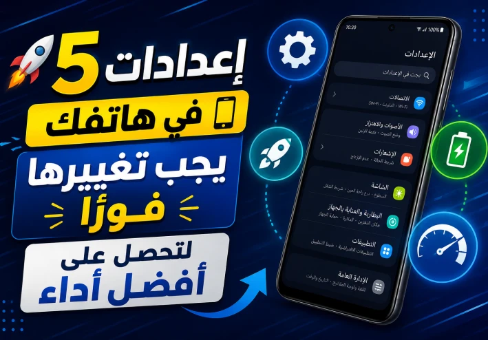 🚀 5 إعدادات في هاتفك يجب تغييرها فورًا لتحصل على أفضل أداء