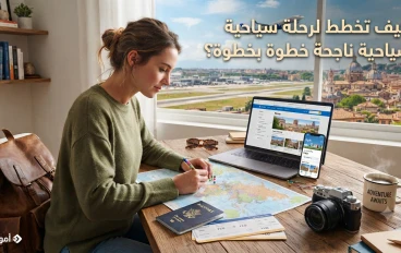 كيف تخطط لرحلة سياحية ناجحة خطوة بخطوة؟ دليل شامل للمبتدئين