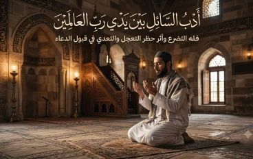 أدب السائل بين يدي رب العالمين.. فقه التضرع وأثر حظر التعجل والتعدي في قبول الدعاء