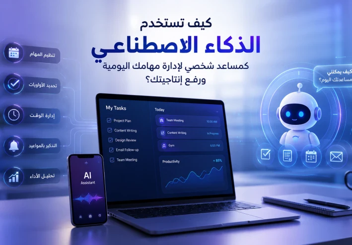 كيف تستخدم الذكاء الاصطناعي كمساعد شخصي لإدارة مهامك اليومية ورفع إنتاجيتك؟