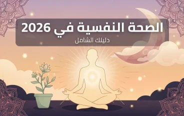 الصحة النفسية في 2026: دليلك لفهم القلق والاكتئاب واضطرابات النوم والعلاقات السامة