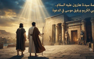 قصة سيدنا هارون عليه السلام.. النبي الكريم ورفيق دعوة موسى إلى فرعون
