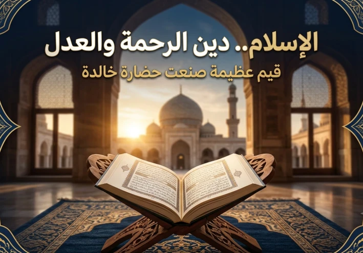 الإسلام.. دين الرحمة والعدل الذي غيّر مجرى التاريخ