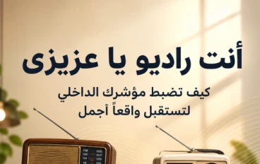 أنت راديو ياعزيزى - كيف تضبط مؤشرك الداخلى لتستقبل واقعا أجمل