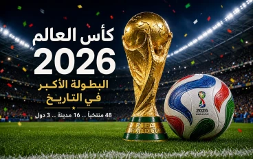 كأس العالم 2026.. النسخة التاريخية التي غيّرت خريطة كرة القدم العالمية (تحليل شامل)