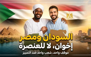 السودان ومصر: نبض واحد وتاريخ يرفض العنصرية