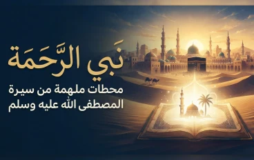 نبيّ الرحمة: محطات ملهمة من سيرة المصطفى صلى الله عليه وسلم