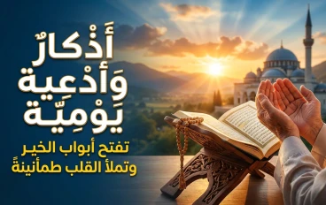أدعية وأذكار يومية تملأ القلب طمأنينة وتفتح أبواب الخير