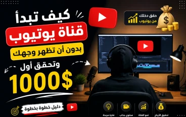 كيف تبدأ قناة يوتيوب بدون أن تظهر وجهك وتحقق أول 1000 دولار
