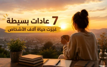 7 عادات بسيطة غيرت حياة آلاف الأشخاص 
