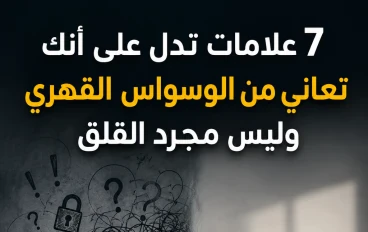 ٧علامات تدل علي انك تعاني من الوسواس القهري وليس القلق