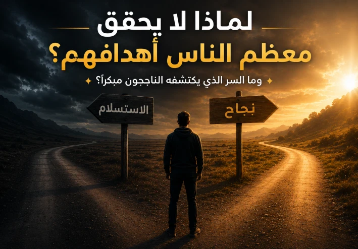 لماذا لا يحقق معظم الناس أهدافهم؟ وما السر الذي يكتشفه الناجحون مبكرًا؟