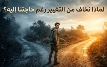 لماذا نخاف من التغيير رغم حاجتنا إليه؟
