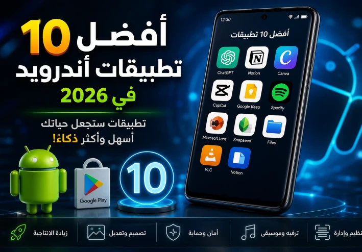 أفضل 10 تطبيقات أندرويد في 2026.. لن تصدق ما يمكن لهاتفك فعله! ⭐