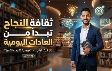 ثقافة النجاح تبدأ من العادات اليومية: نصائح عملية لتطوير حياتك وصناعة مستقبل أفضل