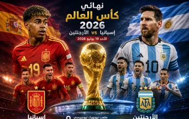 نهائي كأس العالم 2026 | آخر أخبار مباراة إسبانيا والأرجنتين والتشكيل المتوقع وتحليل شامل