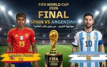 نهائي كأس العالم 2026 بين الأرجنتين وإسبانيا.. الموعد والتشكيل المتوقع والقنوات الناقلة