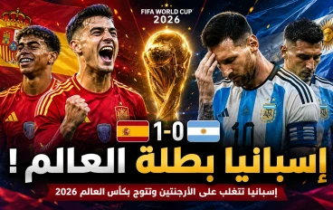 إسبانيا تعانق المجد العالمي.. سقوط الأرجنتين وولادة بطل جديد في كأس العالم 2026