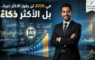 في 2026 لن يفوز الأكثر خبرة... بل الأكثر ذكاءً: كيف غيّر الذكاء الاصطناعي وأتمتة الأعمال قواعد المنافسة؟